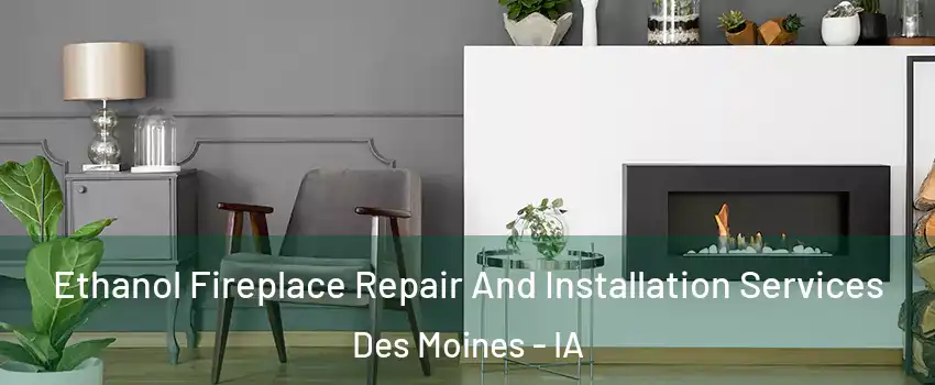  Ethanol Fireplace Repair And Installation Services Des Moines - IA