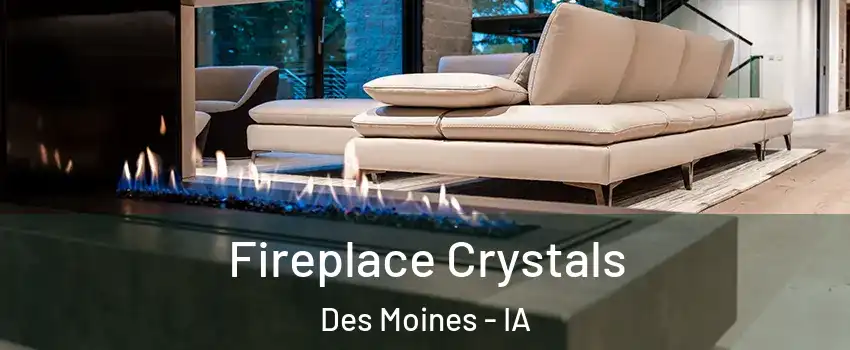  Fireplace Crystals Des Moines - IA