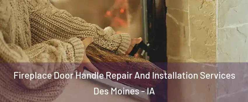  Fireplace Door Handle Repair And Installation Services Des Moines - IA
