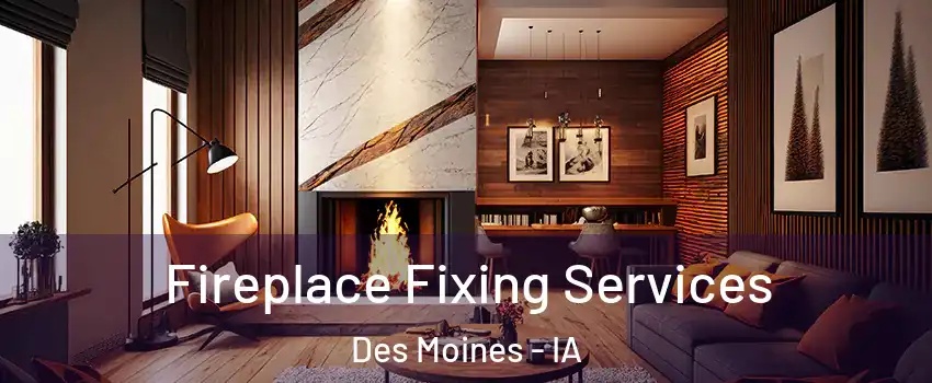  Fireplace Fixing Services Des Moines - IA