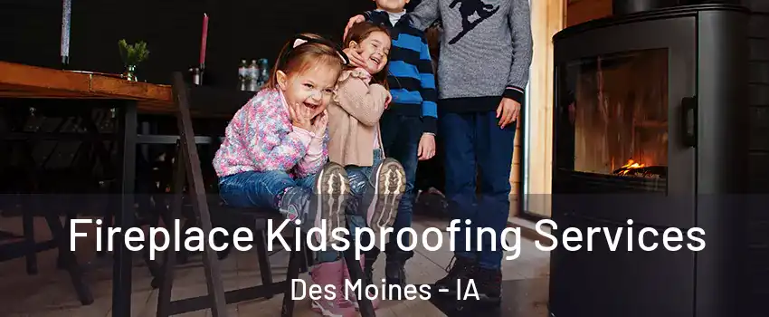  Fireplace Kidsproofing Services Des Moines - IA