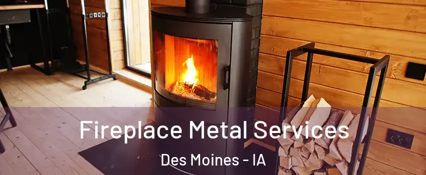  Fireplace Metal Services Des Moines - IA