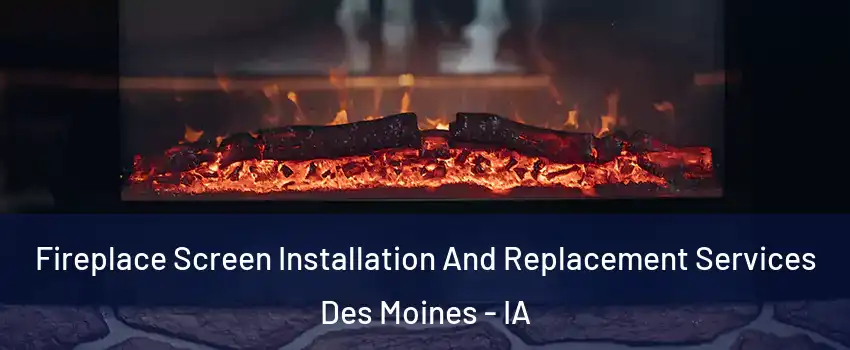  Fireplace Screen Installation And Replacement Services Des Moines - IA