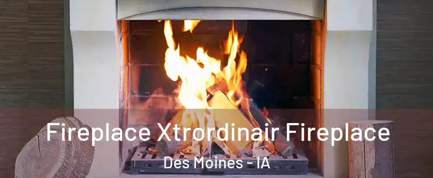  Fireplace Xtrordinair Fireplace Des Moines - IA
