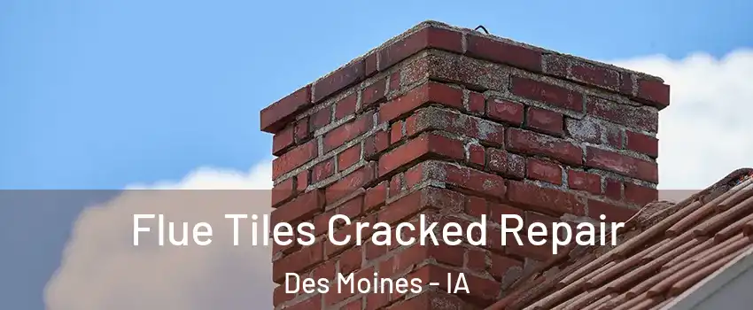  Flue Tiles Cracked Repair Des Moines - IA