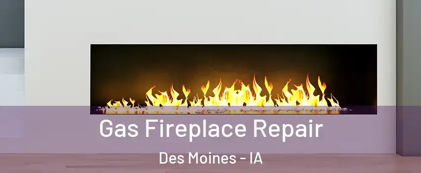  Gas Fireplace Repair Des Moines - IA