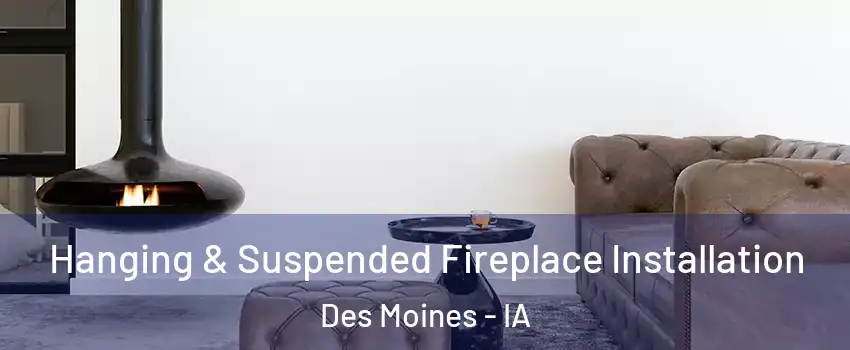  Hanging & Suspended Fireplace Installation Des Moines - IA
