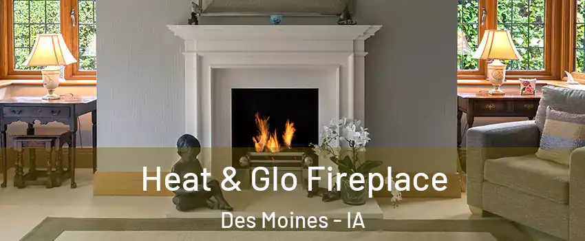  Heat & Glo Fireplace Des Moines - IA