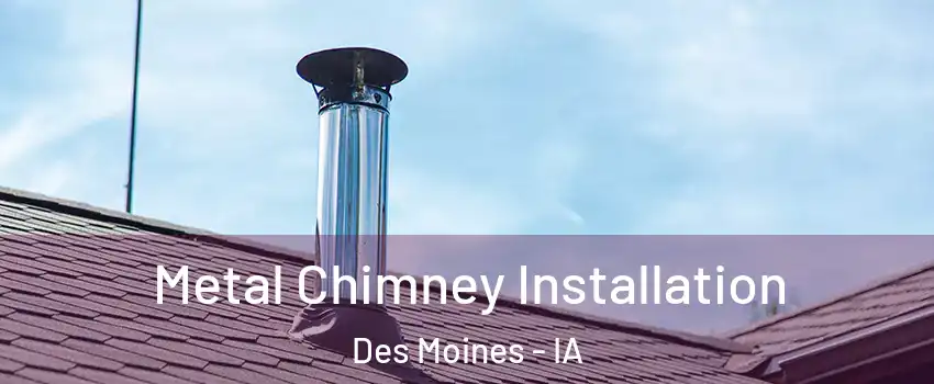  Metal Chimney Installation Des Moines - IA