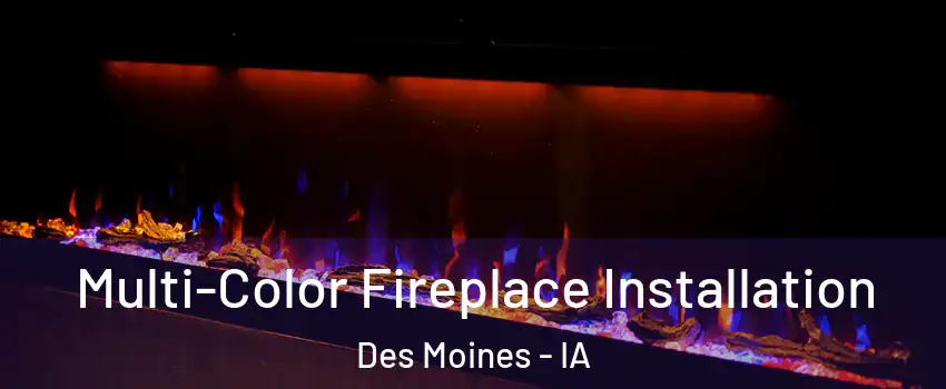  Multi-Color Fireplace Installation Des Moines - IA