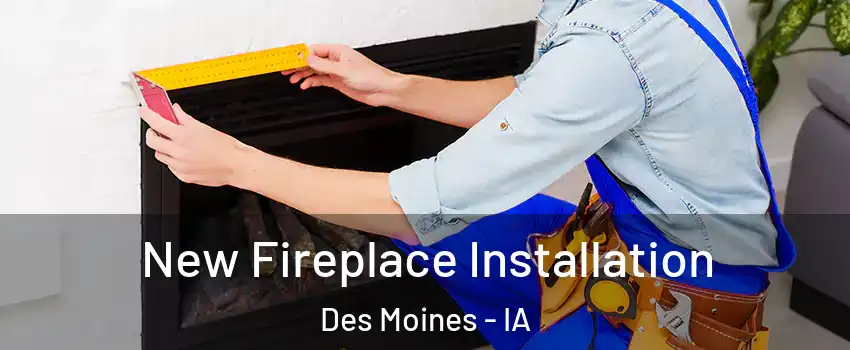  New Fireplace Installation Des Moines - IA