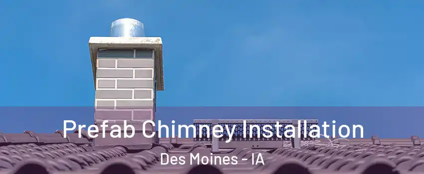  Prefab Chimney Installation Des Moines - IA