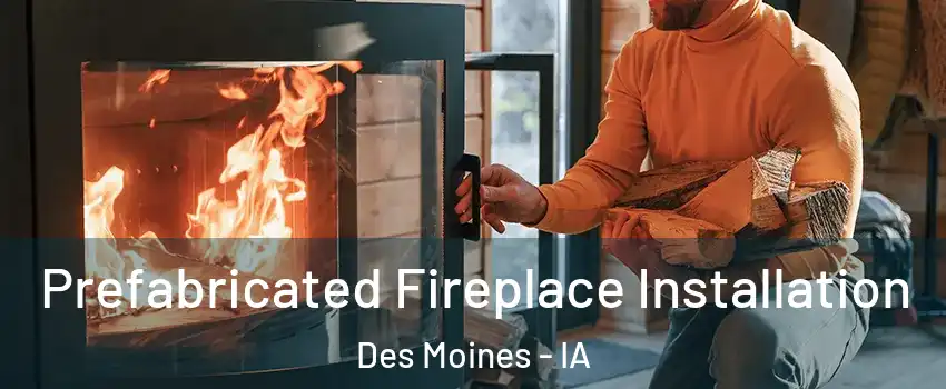  Prefabricated Fireplace Installation Des Moines - IA