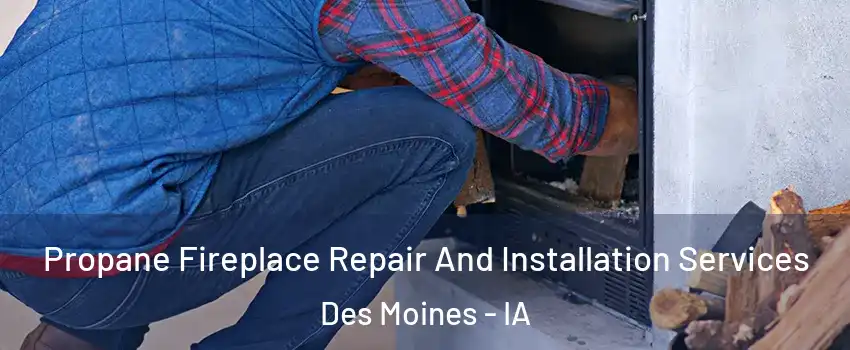  Propane Fireplace Repair And Installation Services Des Moines - IA