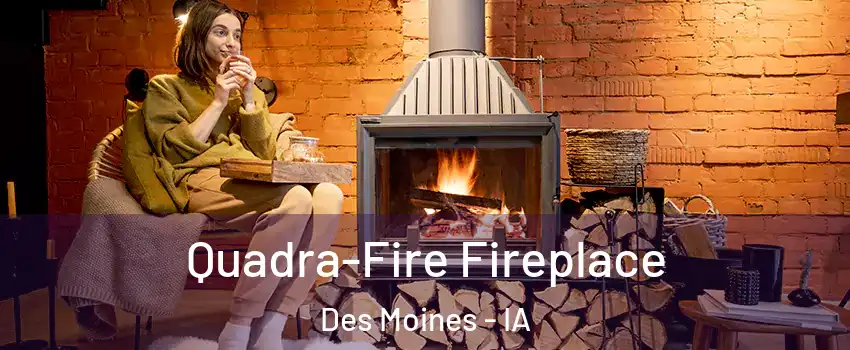  Quadra-Fire Fireplace Des Moines - IA