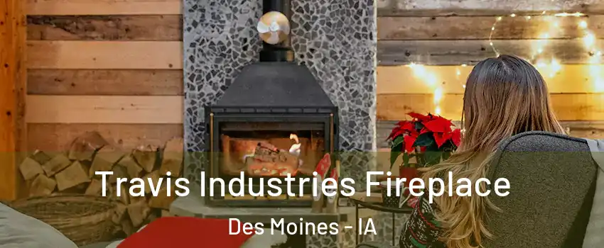  Travis Industries Fireplace Des Moines - IA